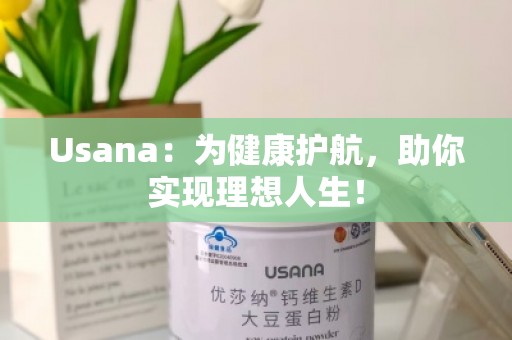 Usana：为健康护航，助你实现理想人生！