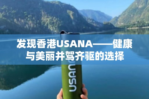 发现香港USANA——健康与美丽并驾齐驱的选择