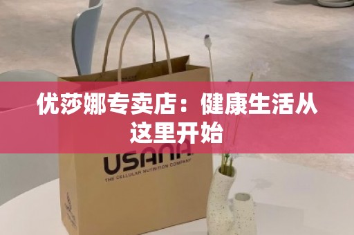 优莎娜专卖店：健康生活从这里开始