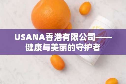 USANA香港有限公司——健康与美丽的守护者