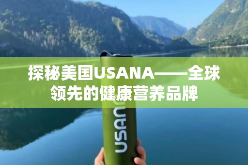 探秘美国USANA——全球领先的健康营养品牌