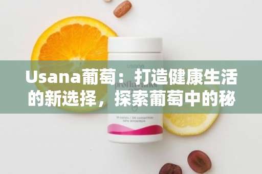 Usana葡萄：打造健康生活的新选择，探索葡萄中的秘密
