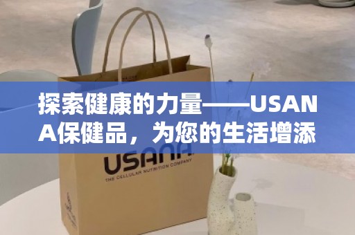 探索健康的力量——USANA保健品，为您的生活增添活力