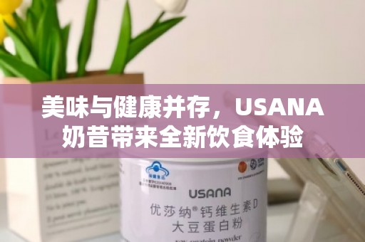 美味与健康并存，USANA奶昔带来全新饮食体验