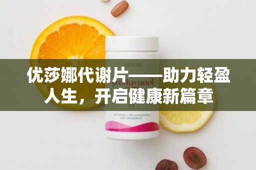 优莎娜代谢片——助力轻盈人生，开启健康新篇章