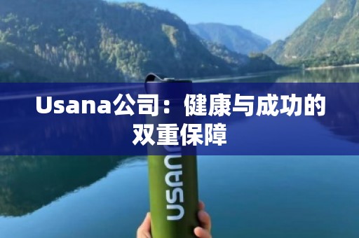 Usana公司：健康与成功的双重保障