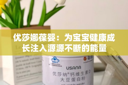 优莎娜葆婴：为宝宝健康成长注入源源不断的能量