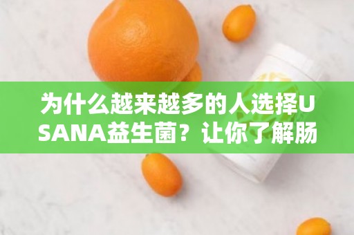 为什么越来越多的人选择USANA益生菌？让你了解肠道健康的秘密