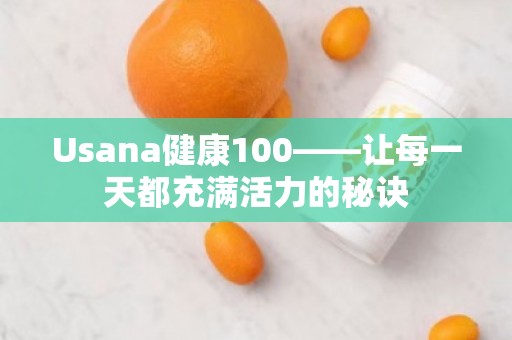 Usana健康100——让每***都充满活力的秘诀