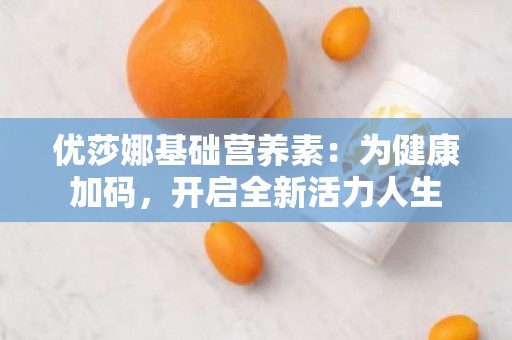 优莎娜基础营养素：为健康加码，开启全新活力人生