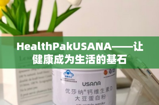 HealthPakUSANA——让健康成为生活的基石